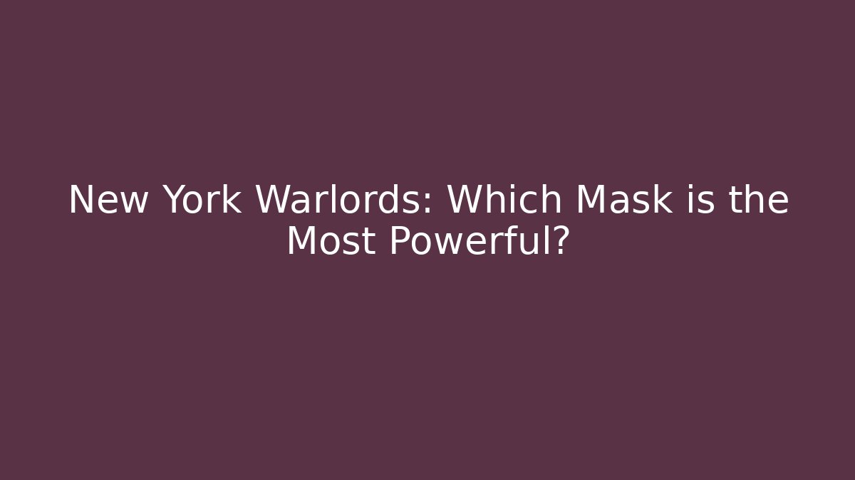 New York Warlords: Which Mask is the Most Powerful?