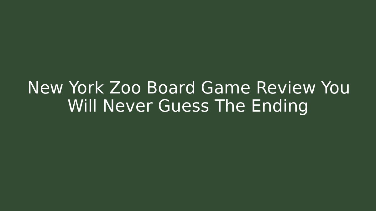 New York Zoo Board Game Review You Will Never Guess The Ending