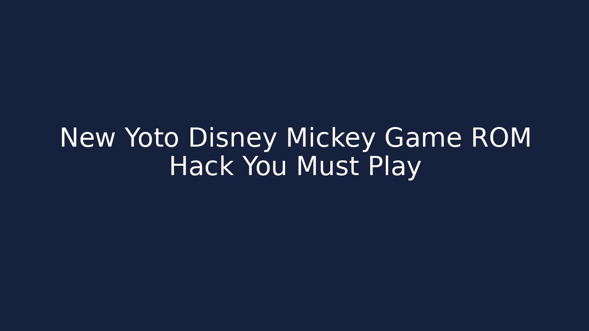 New Yoto Disney Mickey Game ROM Hack You Must Play