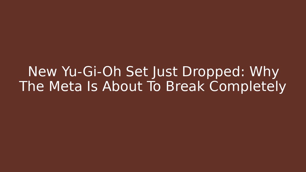 New Yu-Gi-Oh Set Just Dropped: Why The Meta Is About To Break Completely - Critter Realm