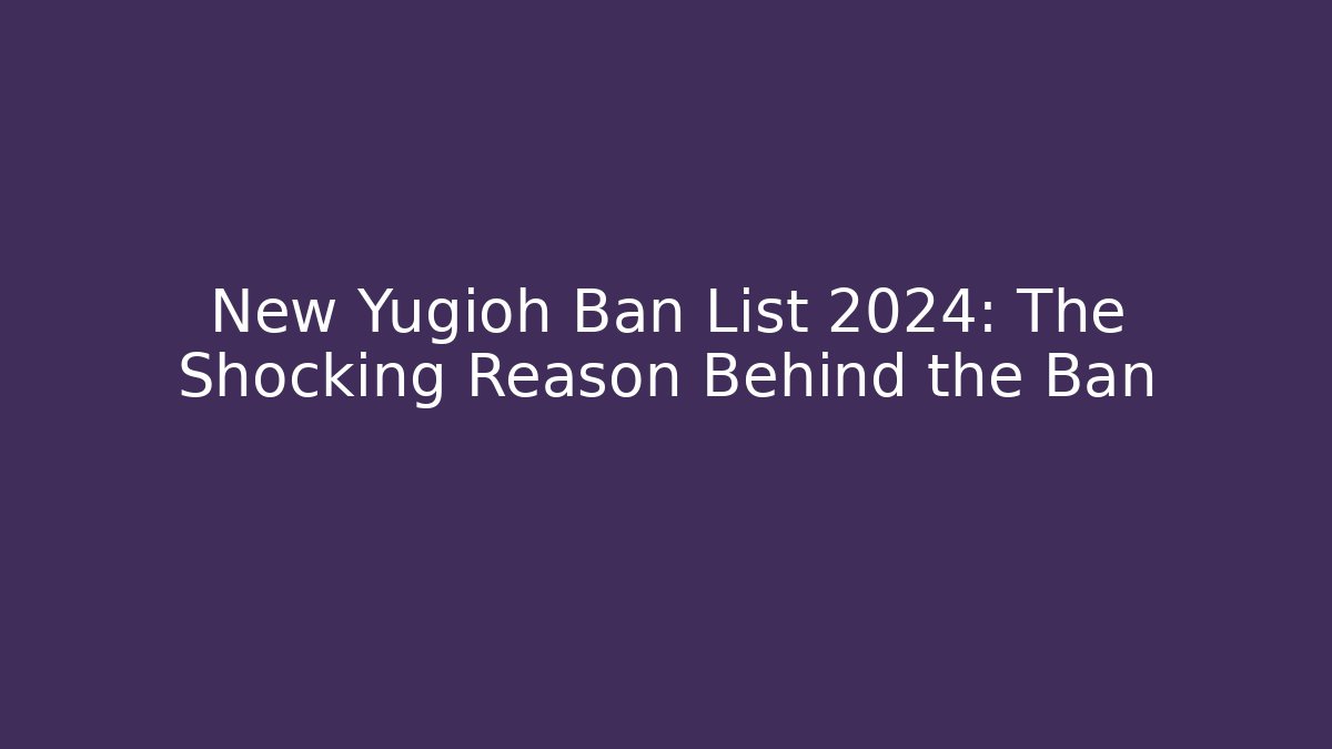 New Yugioh Ban List 2024: The Shocking Reason Behind the Ban