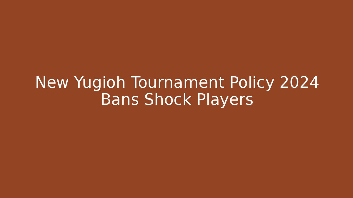 New Yugioh Tournament Policy 2024 Bans Shock Players