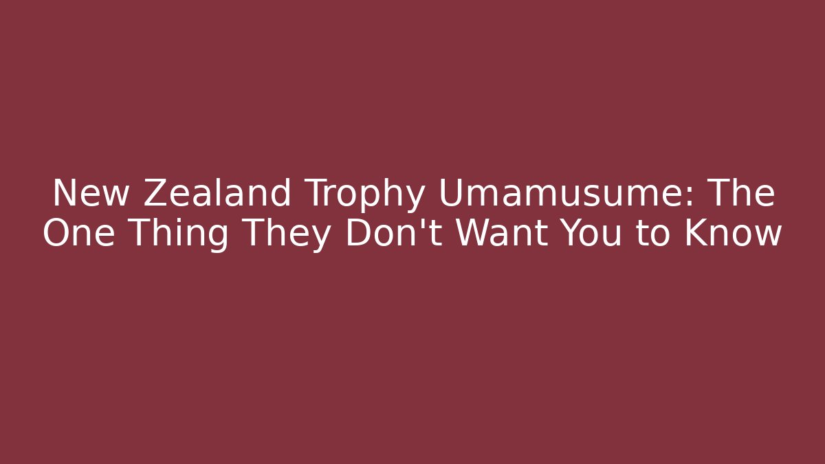 New Zealand Trophy Umamusume: The One Thing They Don’t Want You to Know