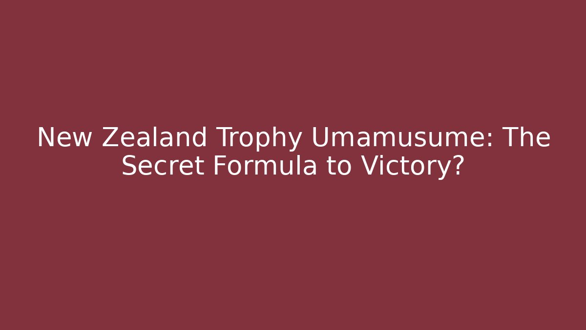 New Zealand Trophy Umamusume: The Secret Formula to Victory?