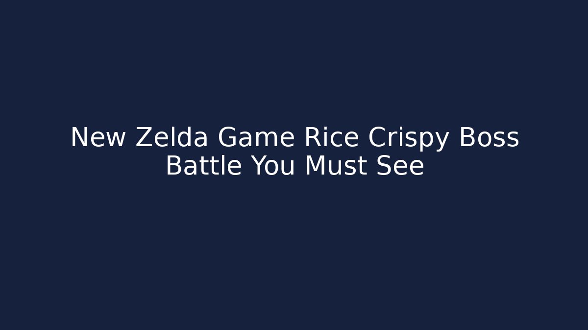 New Zelda Game Rice Crispy Boss Battle You Must See