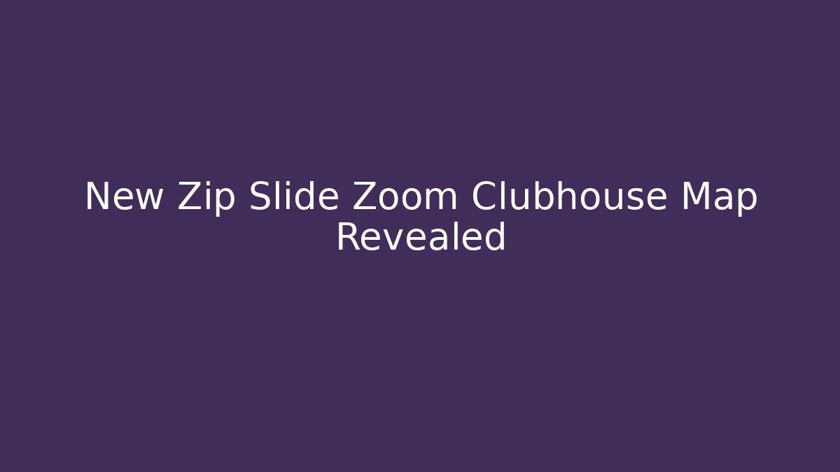 New Zip Slide Zoom Clubhouse Map Revealed