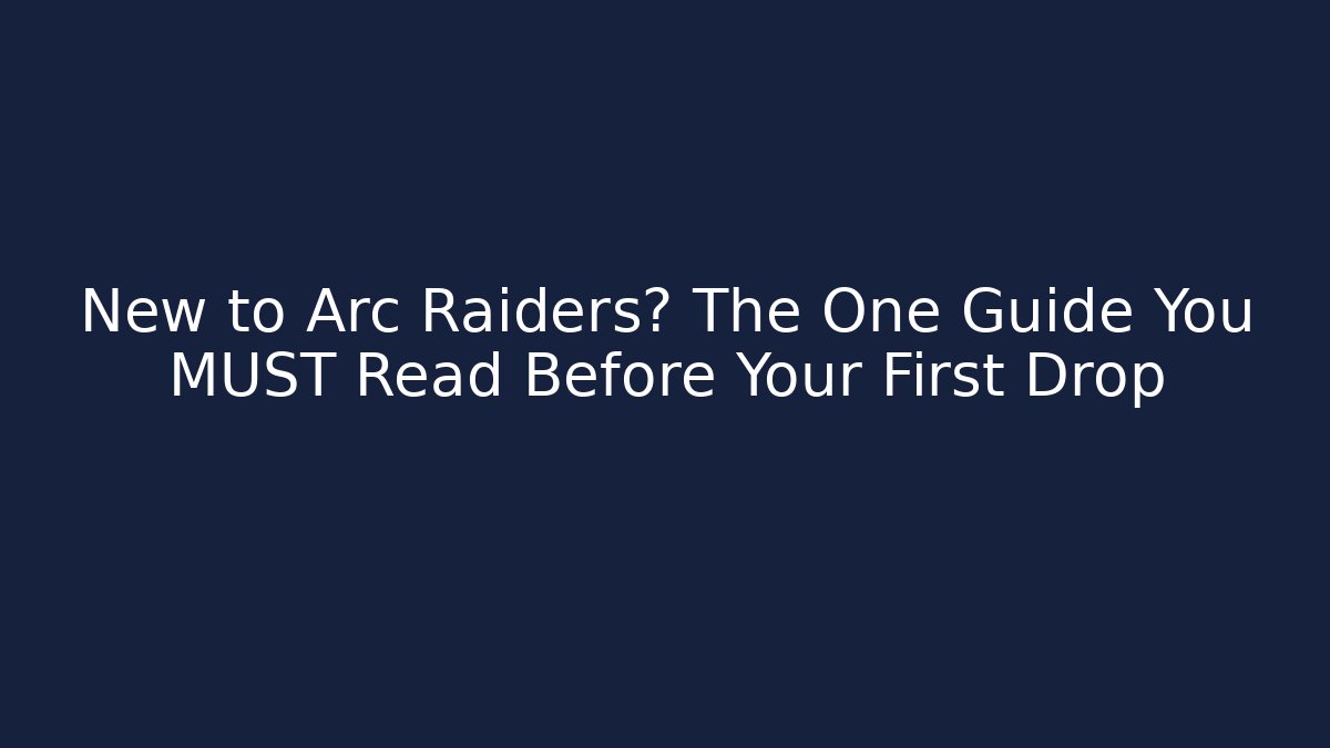 New to Arc Raiders? The One Guide You MUST Read Before Your First Drop