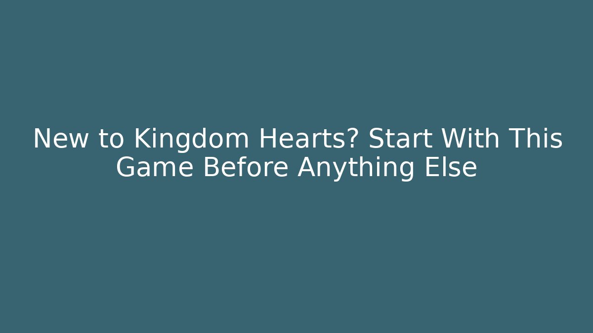 New to Kingdom Hearts? Start With This Game Before Anything Else