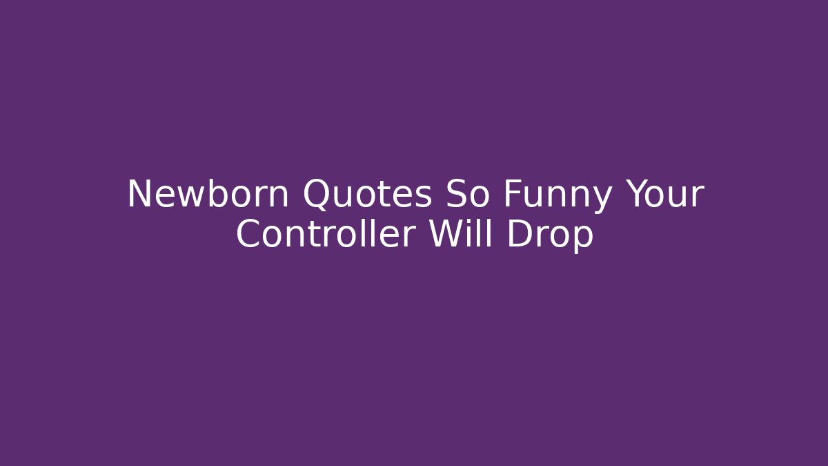 Newborn Quotes So Funny Your Controller Will Drop