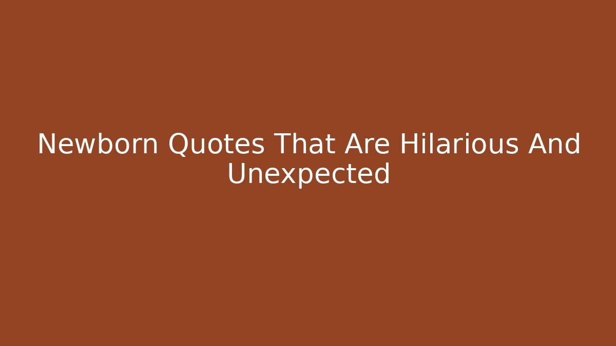 Newborn Quotes That Are Hilarious And Unexpected - Critter Realm