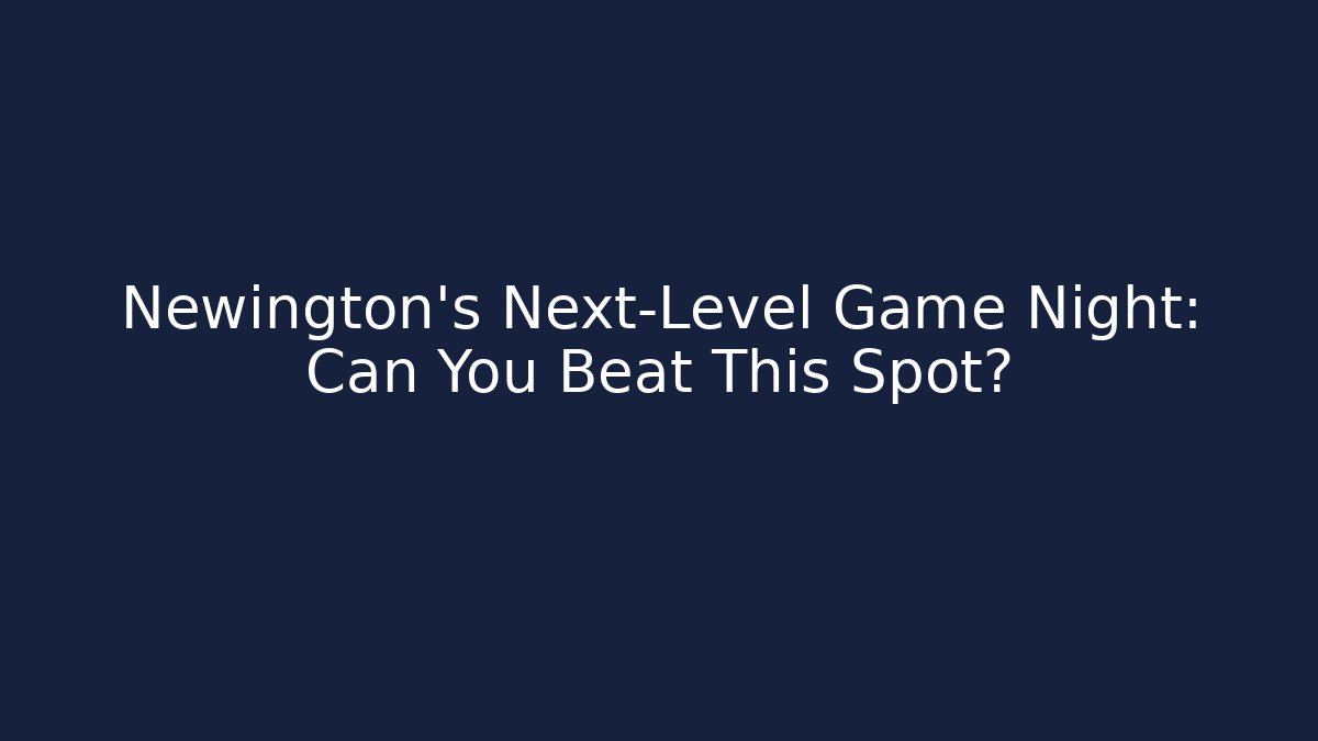 Newington's Next-Level Game Night: Can You Beat This Spot?