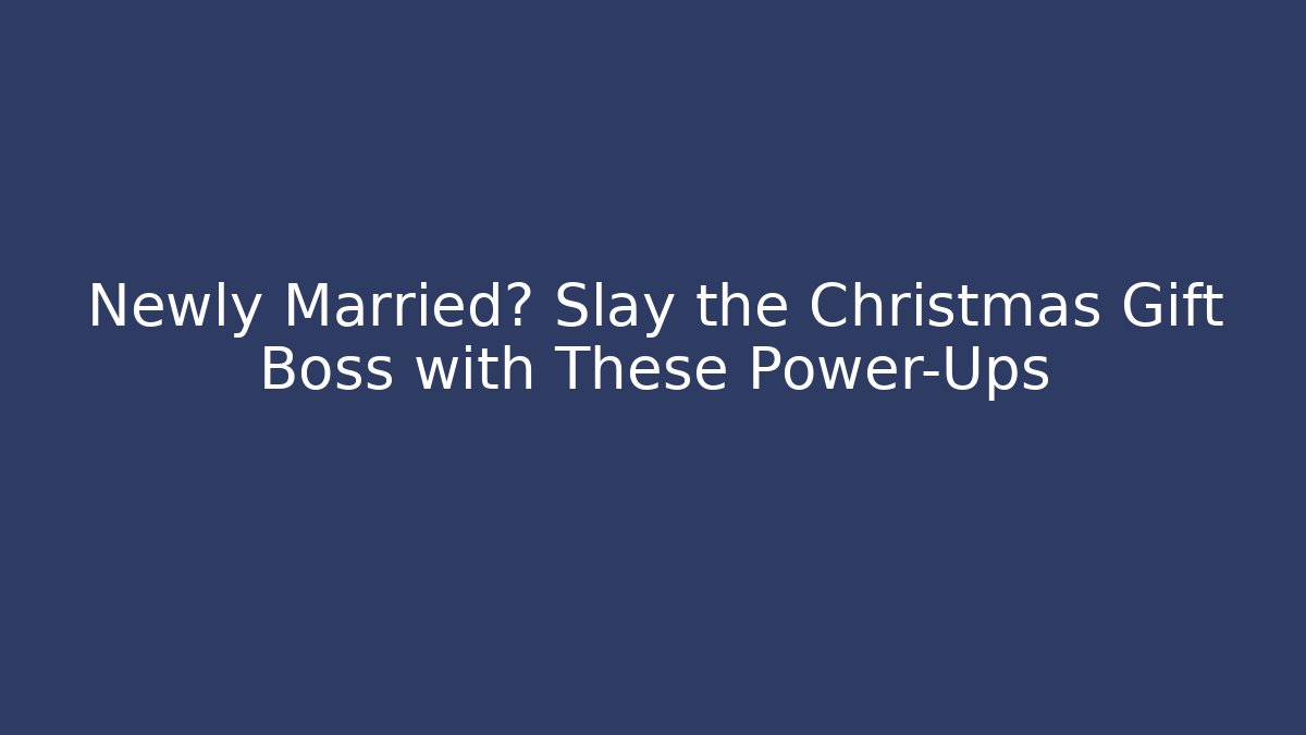 Newly Married? Slay the Christmas Gift Boss with These Power-Ups