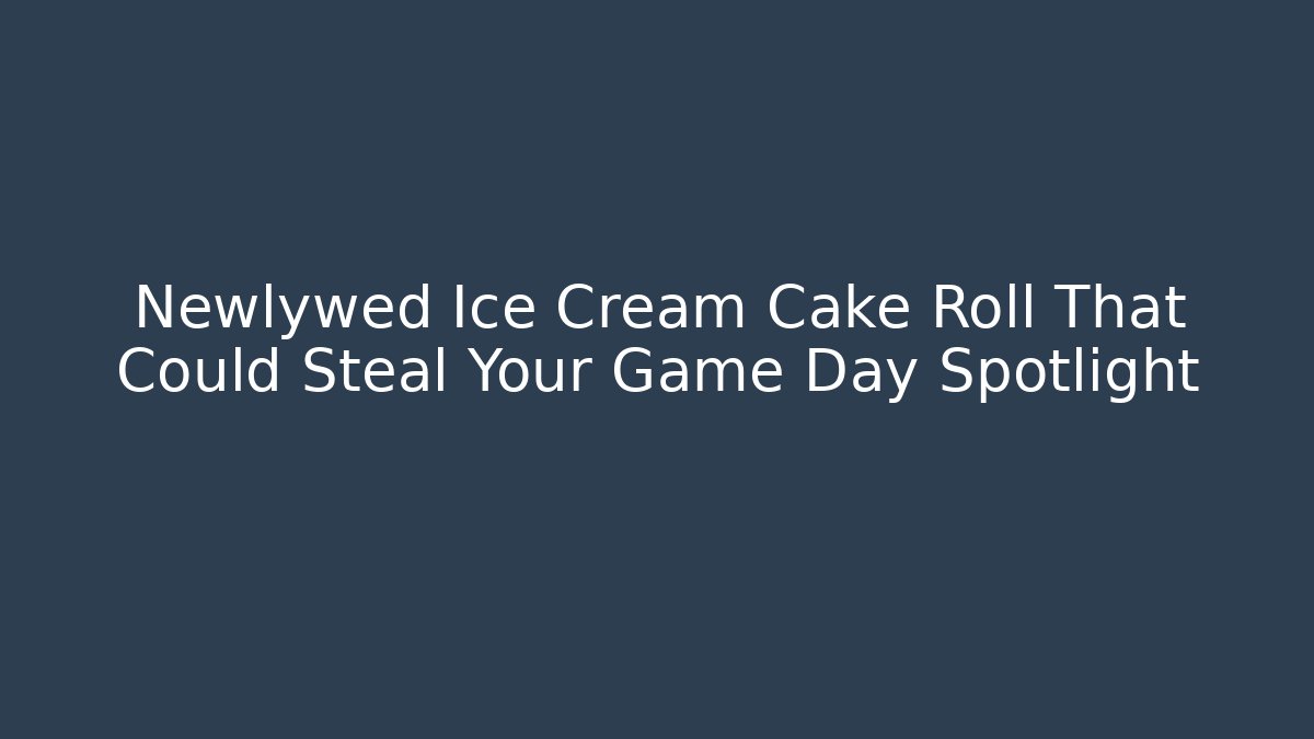 Newlywed Ice Cream Cake Roll That Could Steal Your Game Day Spotlight