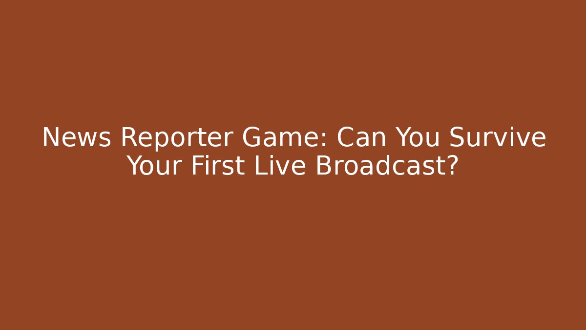 News Reporter Game: Can You Survive Your First Live Broadcast?