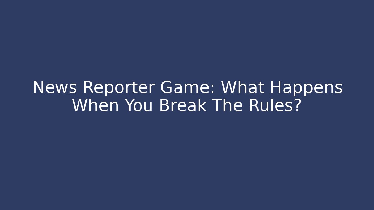 News Reporter Game: What Happens When You Break The Rules? - Critter Realm
