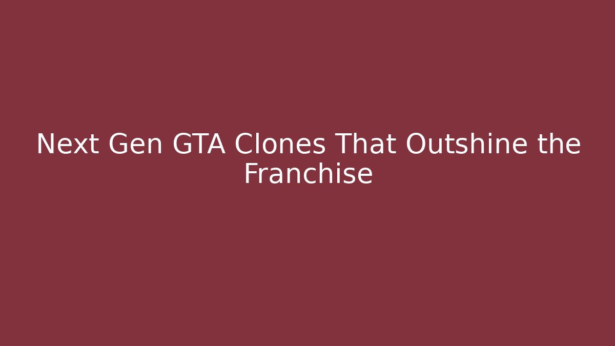 Next Gen GTA Clones That Outshine the Franchise