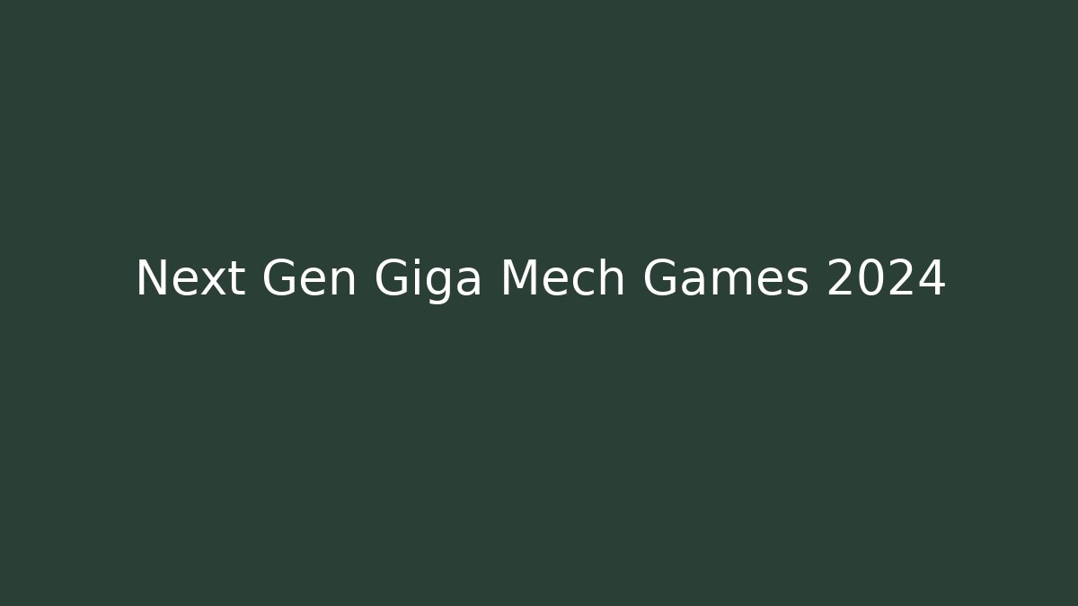 Next Gen Giga Mech Games 2024