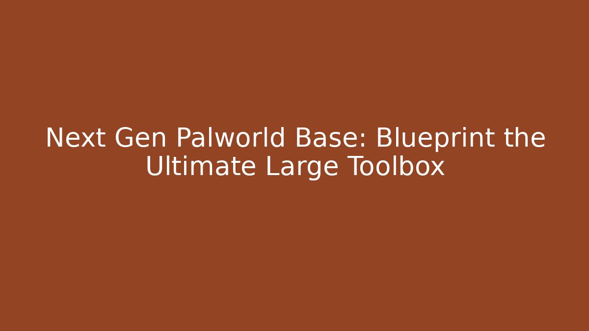 Next Gen Palworld Base: Blueprint the Ultimate Large Toolbox