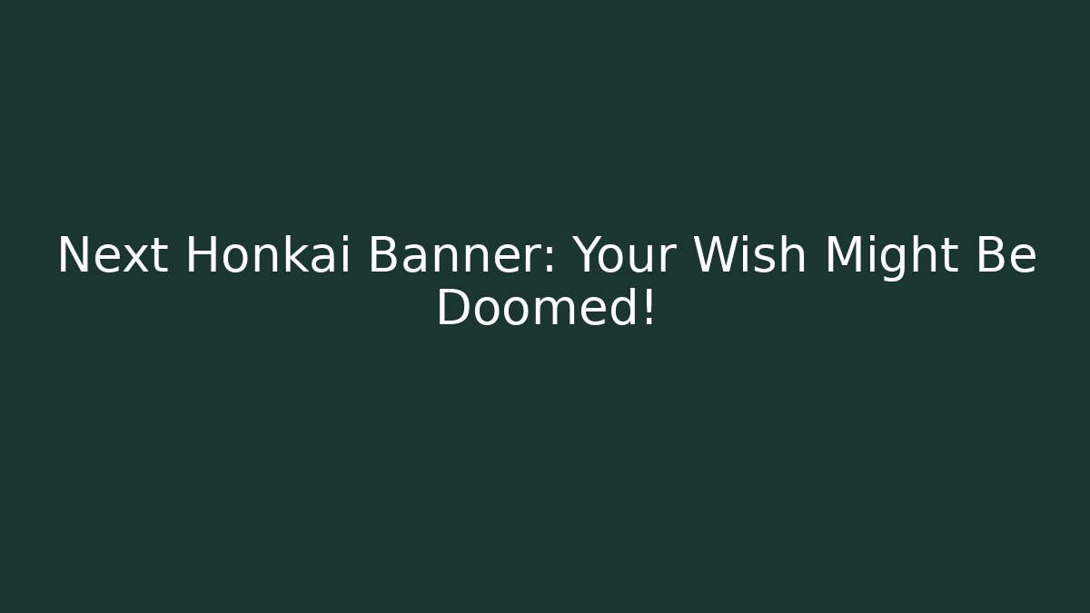 Next Honkai Banner: Your Wish Might Be Doomed!