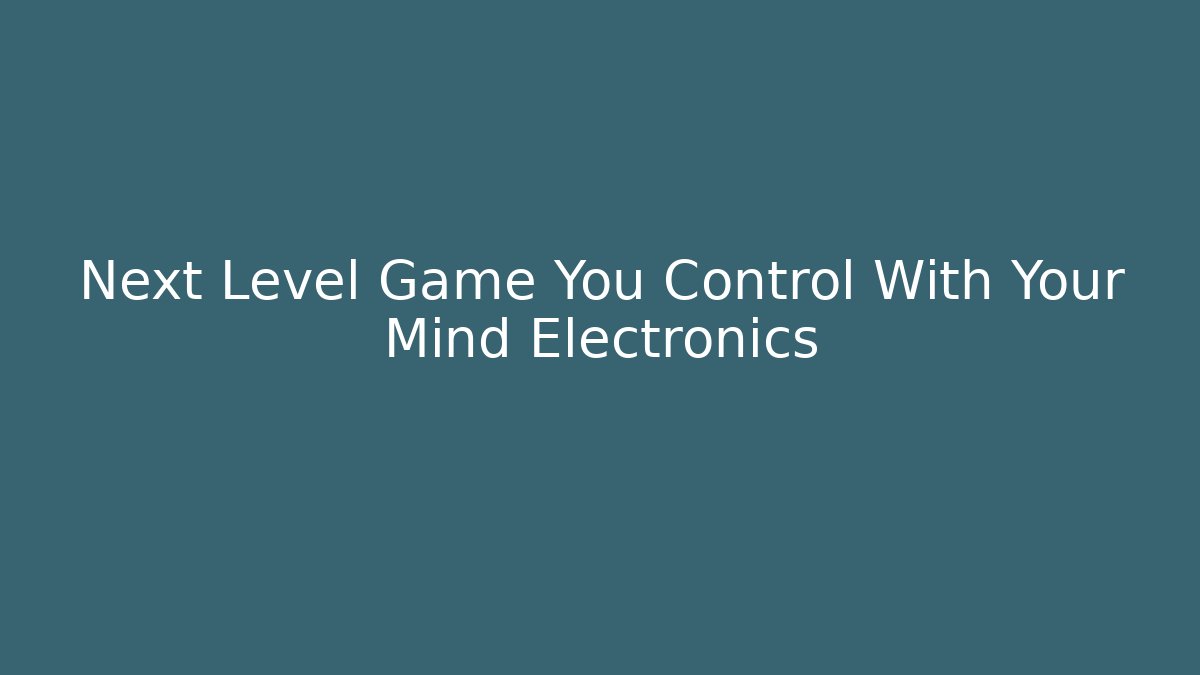 Next Level Game You Control With Your Mind Electronics