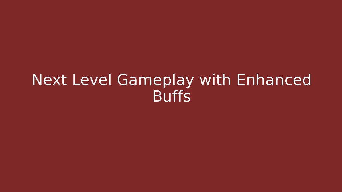 Next Level Gameplay with Enhanced Buffs