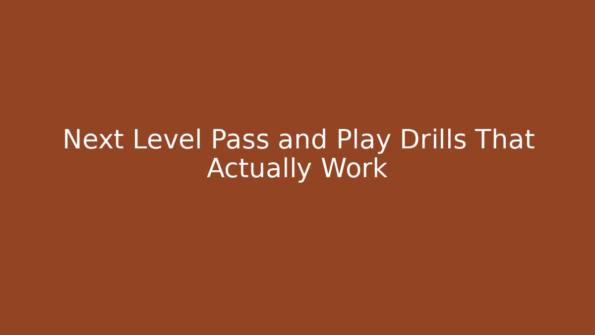 Next Level Pass and Play Drills That Actually Work