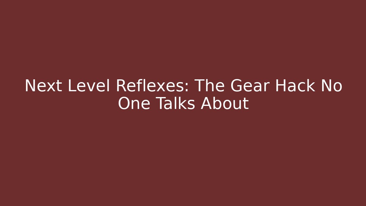 Next Level Reflexes: The Gear Hack No One Talks About