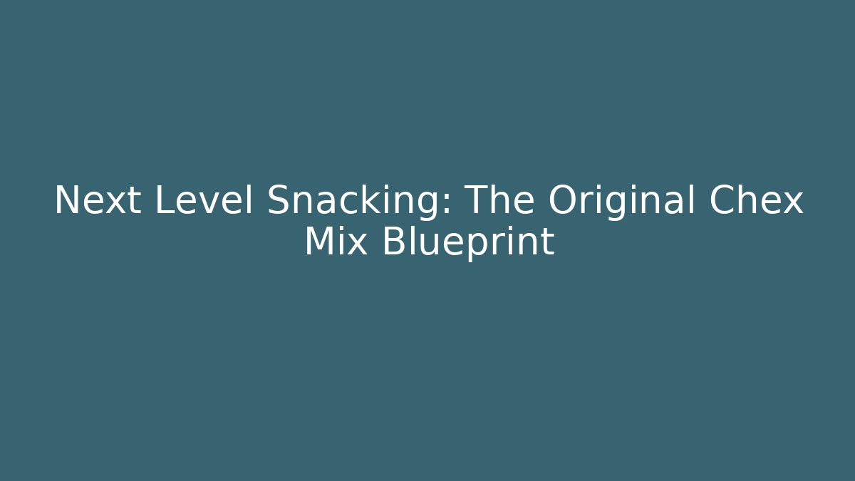 Next Level Snacking: The Original Chex Mix Blueprint