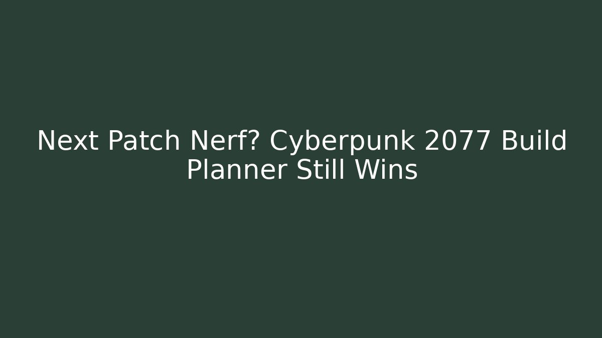 Next Patch Nerf? Cyberpunk 2077 Build Planner Still Wins