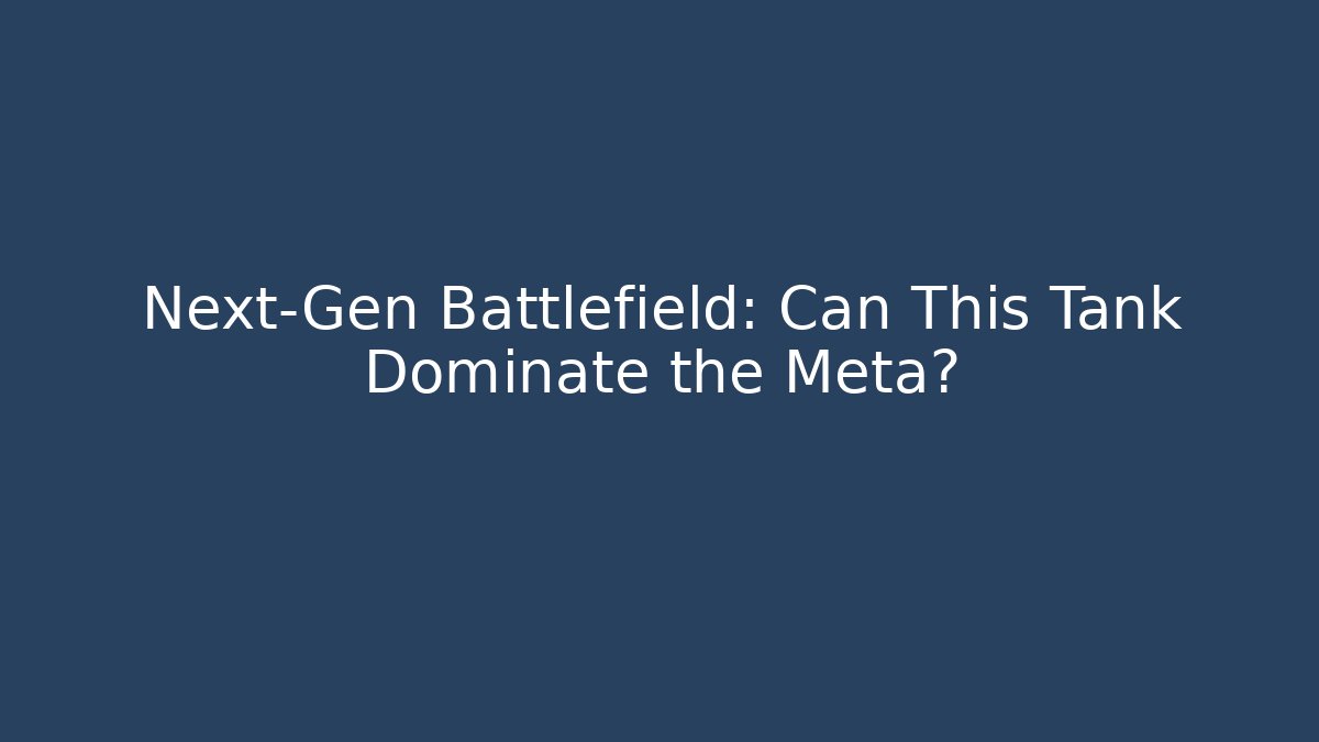 Next-Gen Battlefield: Can This Tank Dominate the Meta?