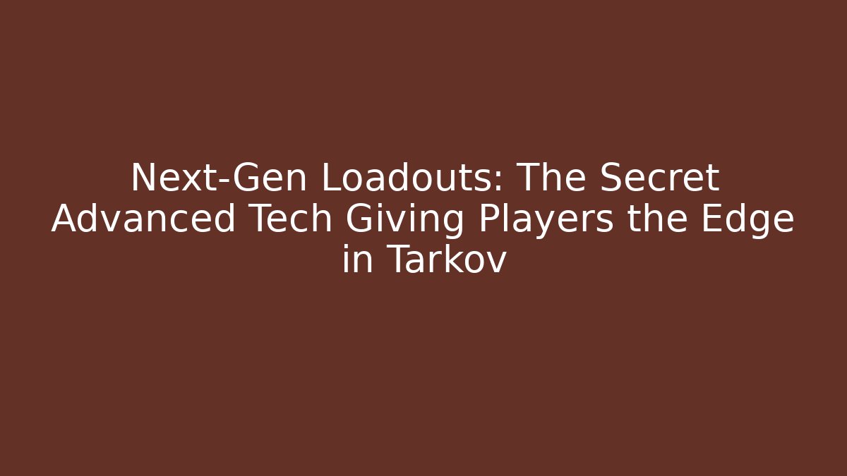 Next-Gen Loadouts: The Secret Advanced Tech Giving Players the Edge in Tarkov
