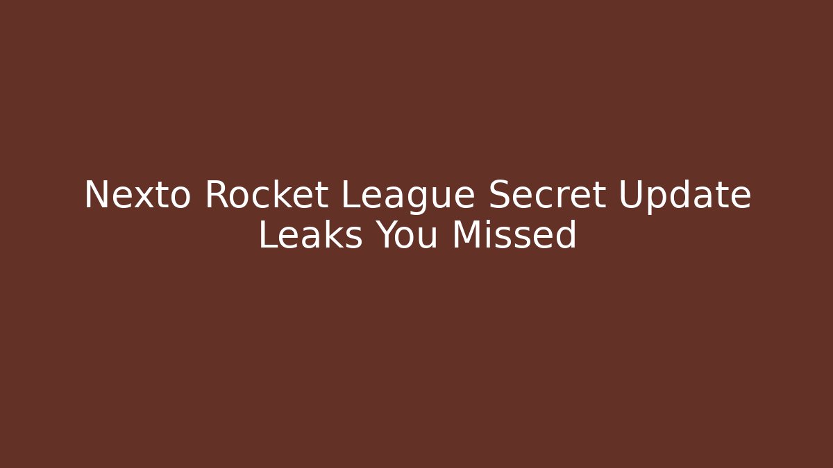 Nexto Rocket League Secret Update Leaks You Missed