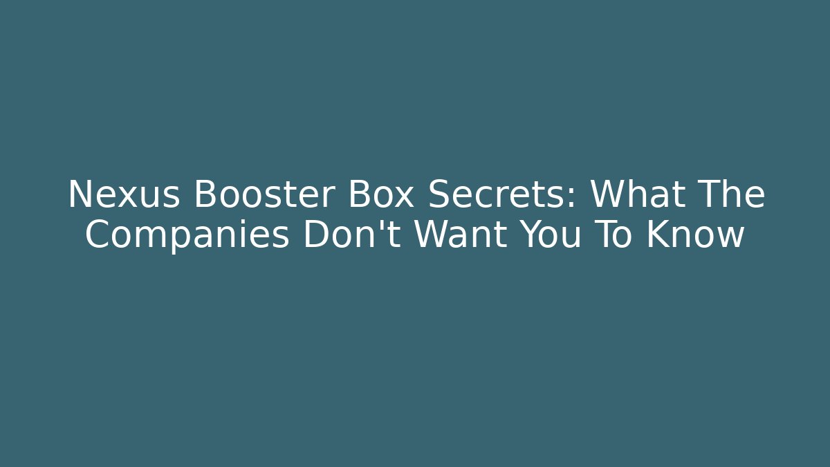 Nexus Booster Box Secrets: What The Companies Don't Want You To Know