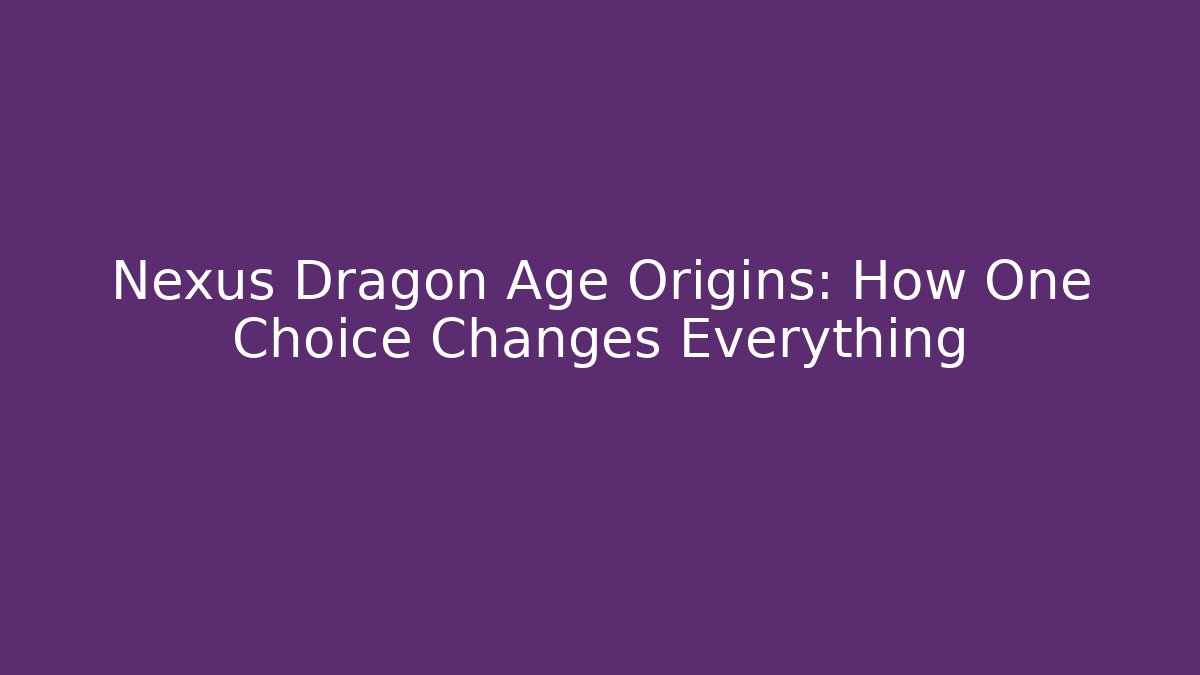 Nexus Dragon Age Origins: How One Choice Changes Everything