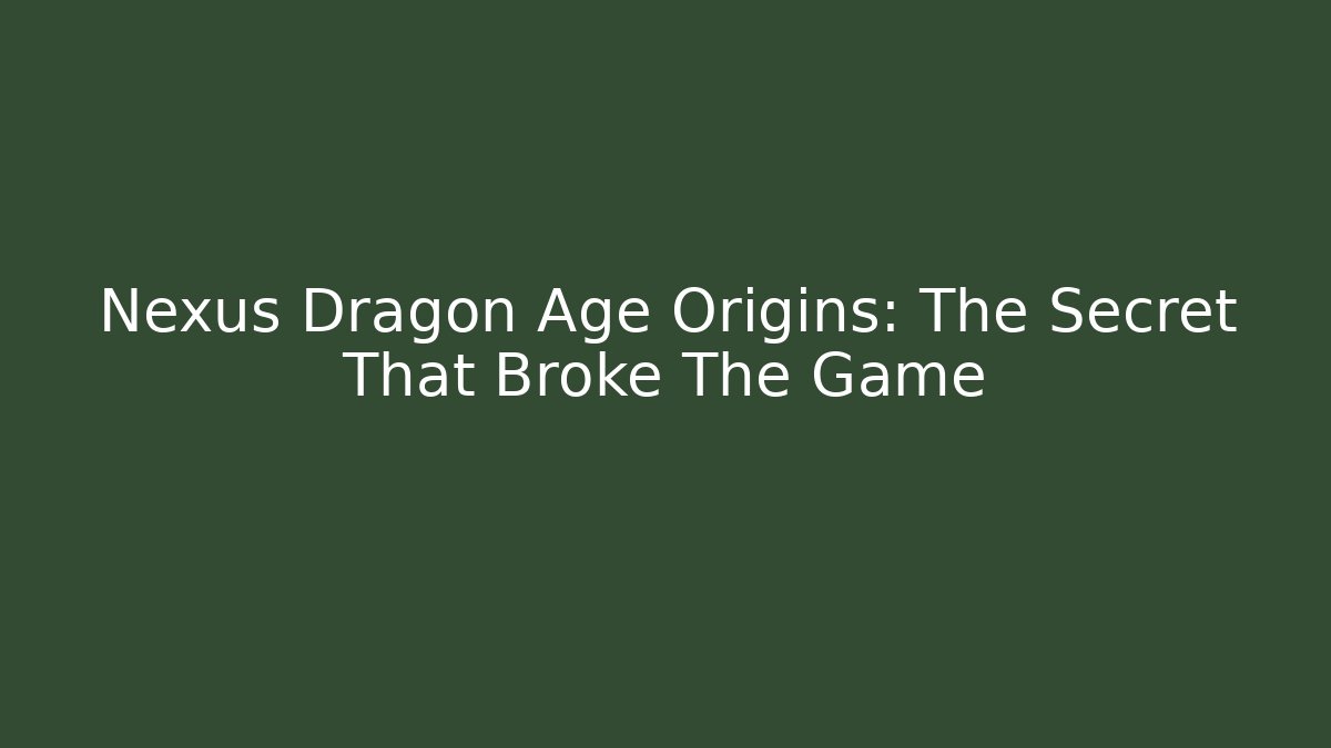 Nexus Dragon Age Origins: The Secret That Broke The Game