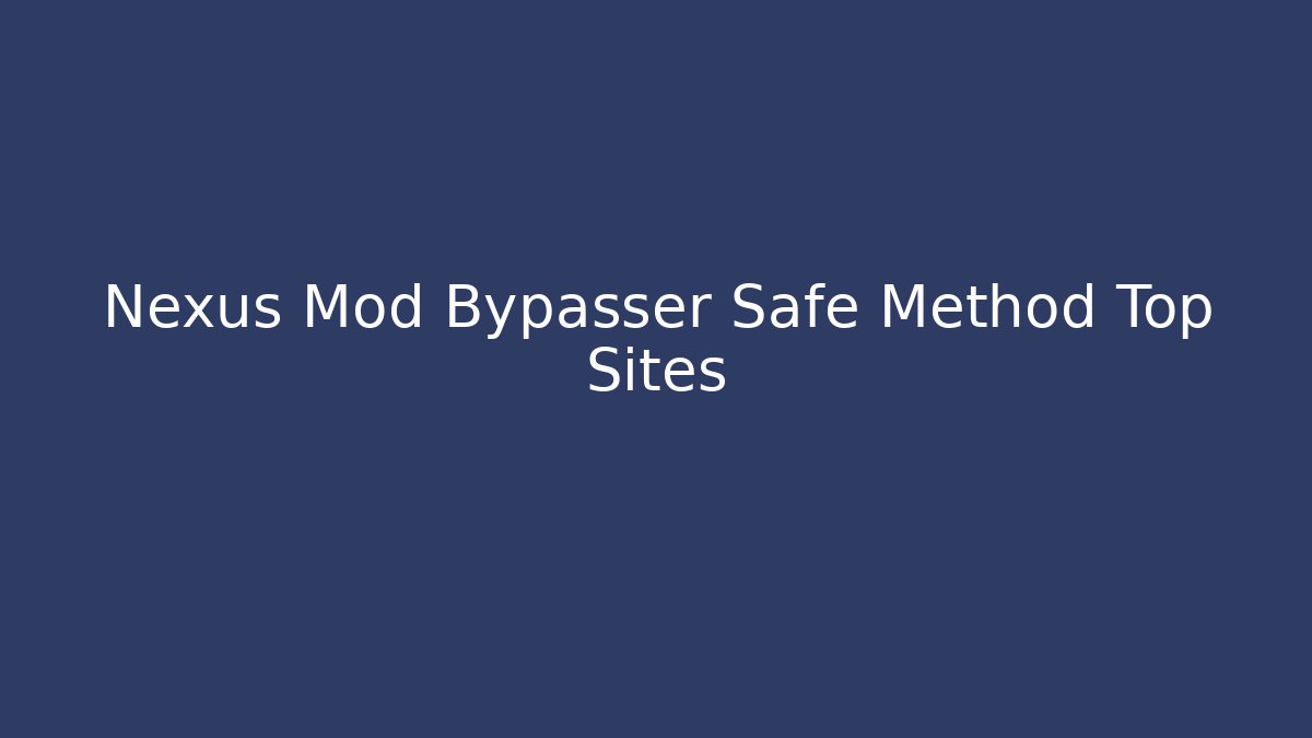 Nexus Mod Bypasser Safe Method Top Sites