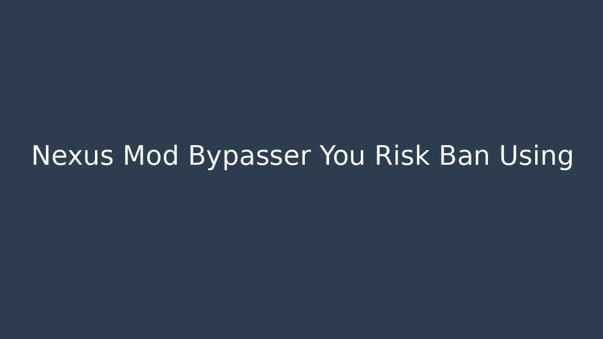 Nexus Mod Bypasser You Risk Ban Using
