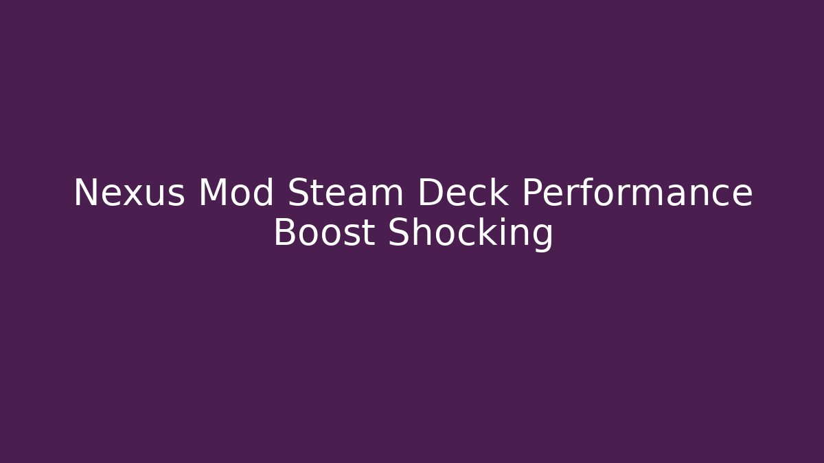 Nexus Mod Steam Deck Performance Boost Shocking