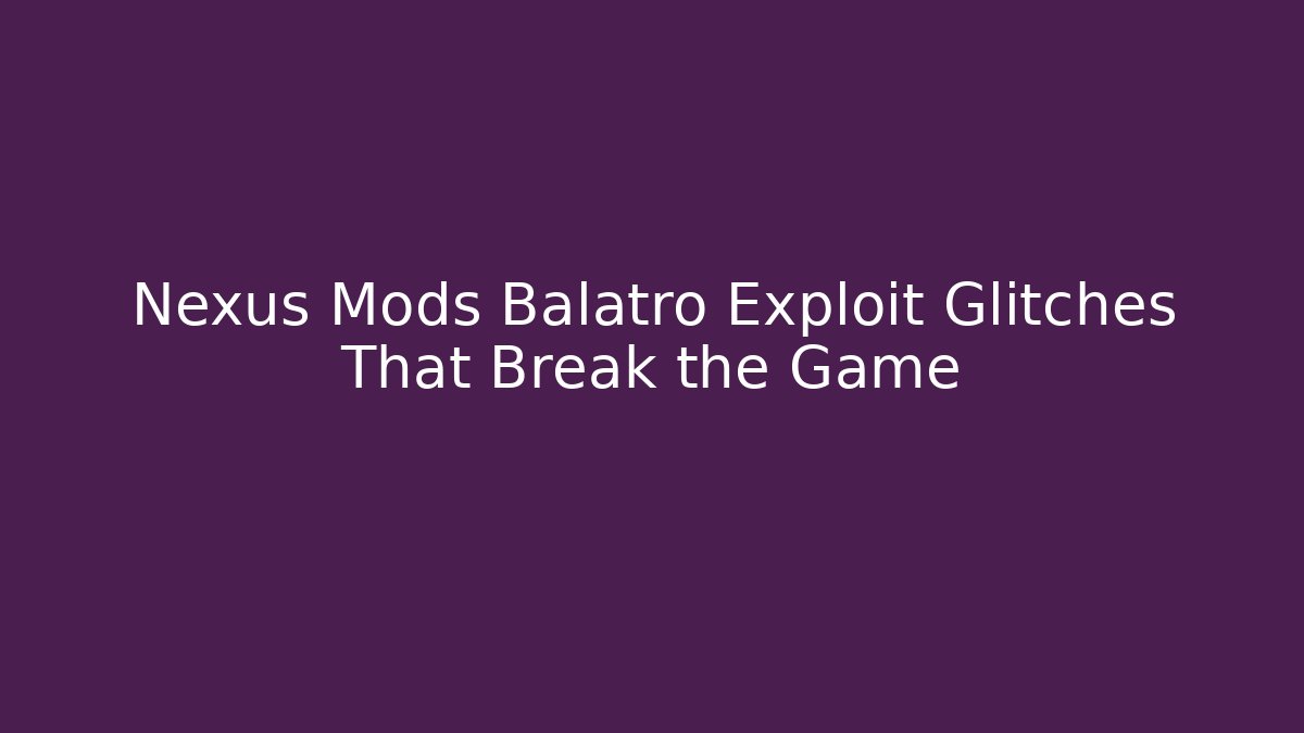 Nexus Mods Balatro Exploit Glitches That Break the Game