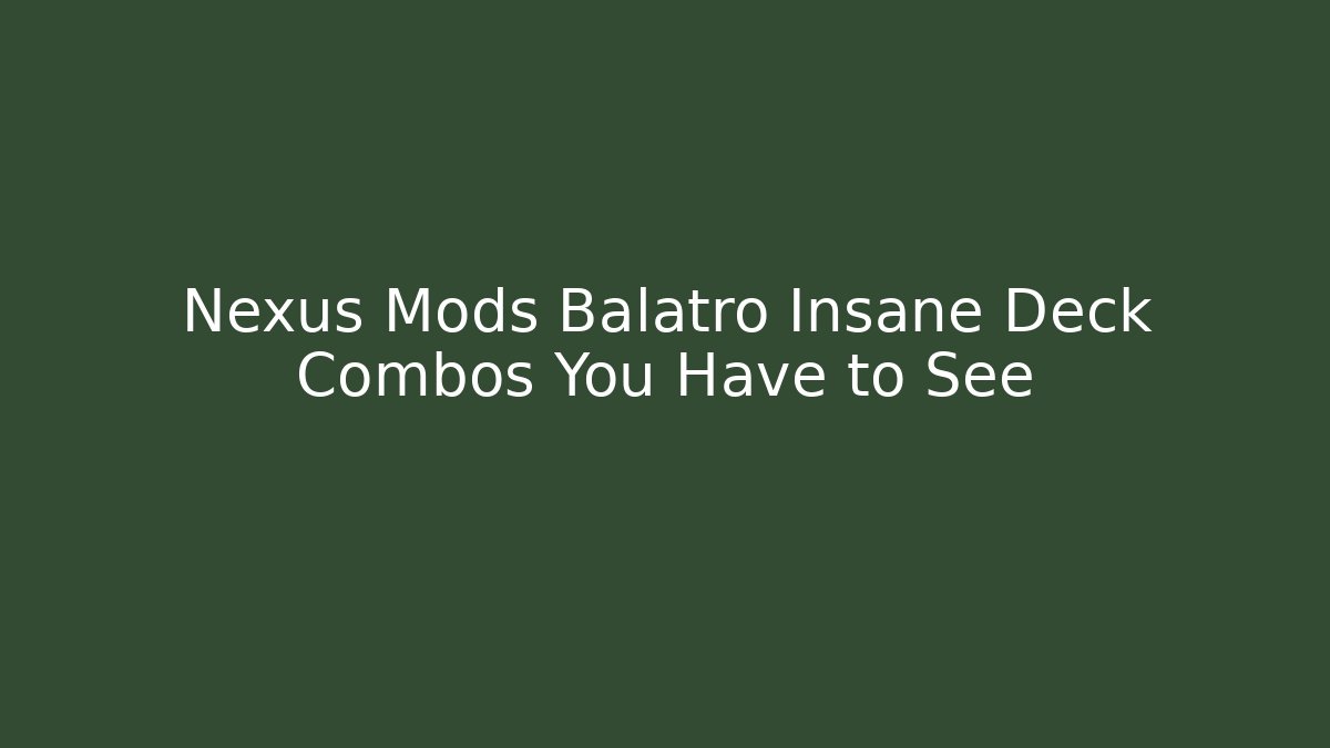 Nexus Mods Balatro Insane Deck Combos You Have to See