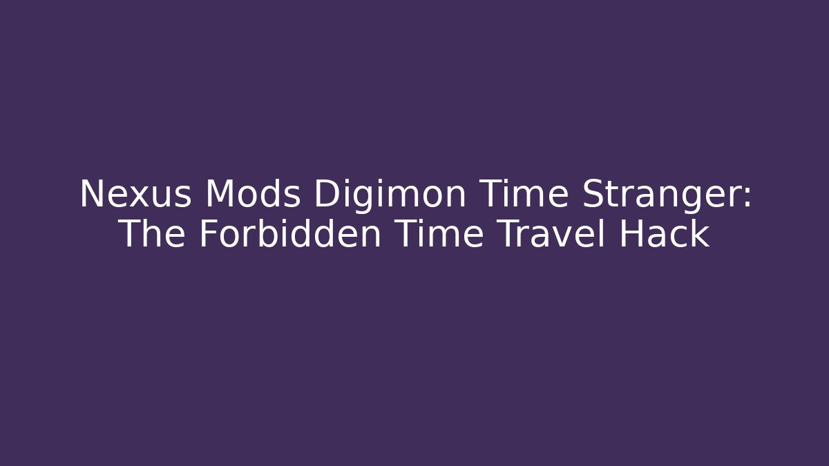 Nexus Mods Digimon Time Stranger: The Forbidden Time Travel Hack