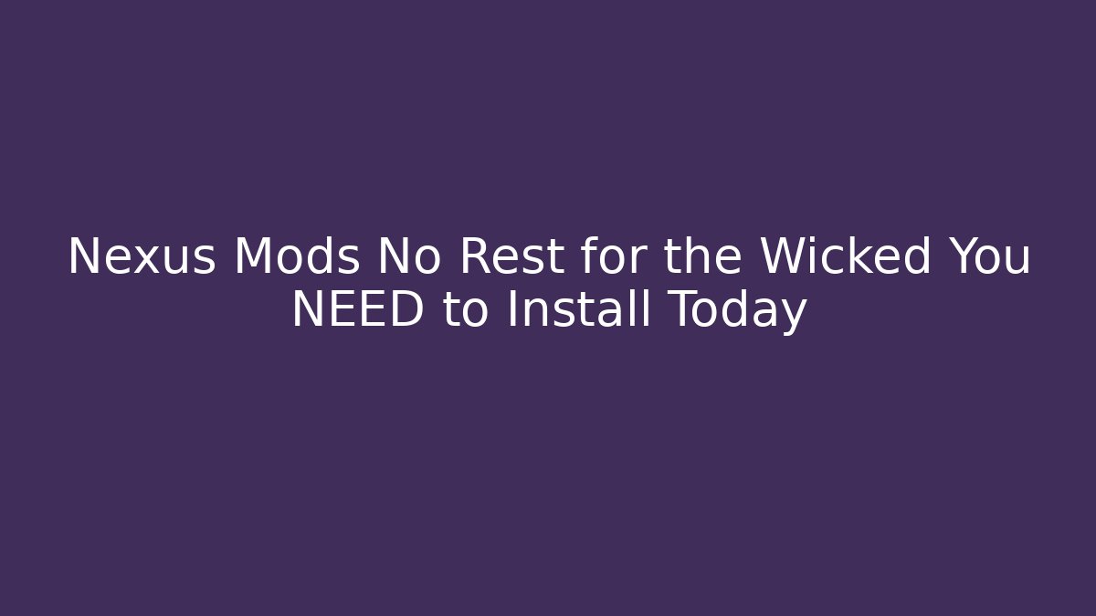 Nexus Mods No Rest for the Wicked You NEED to Install Today