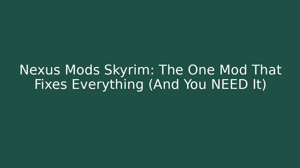 Nexus Mods Skyrim: The One Mod That Fixes Everything (And You NEED It) - Critter Realm