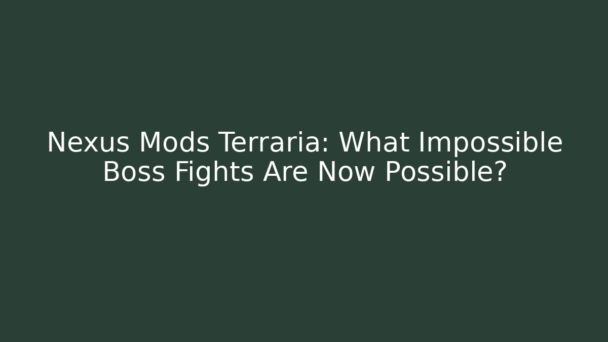 Nexus Mods Terraria: What Impossible Boss Fights Are Now Possible?