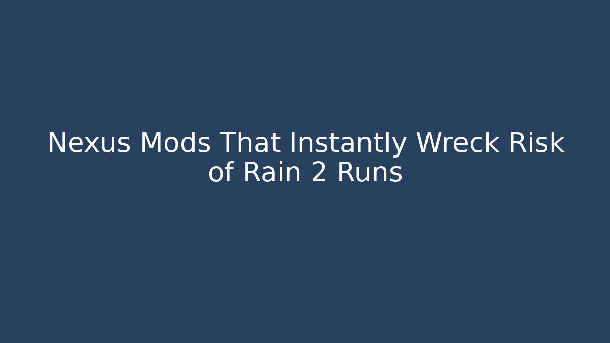 Nexus Mods That Instantly Wreck Risk of Rain 2 Runs