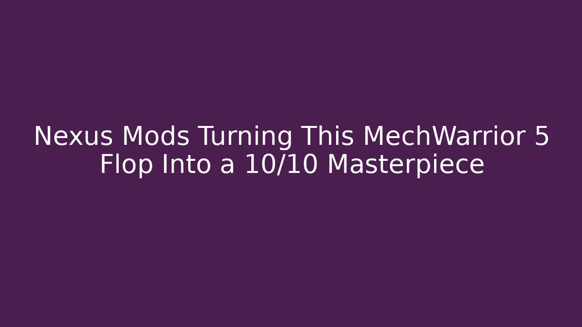 Nexus Mods Turning This MechWarrior 5 Flop Into a 10/10 Masterpiece