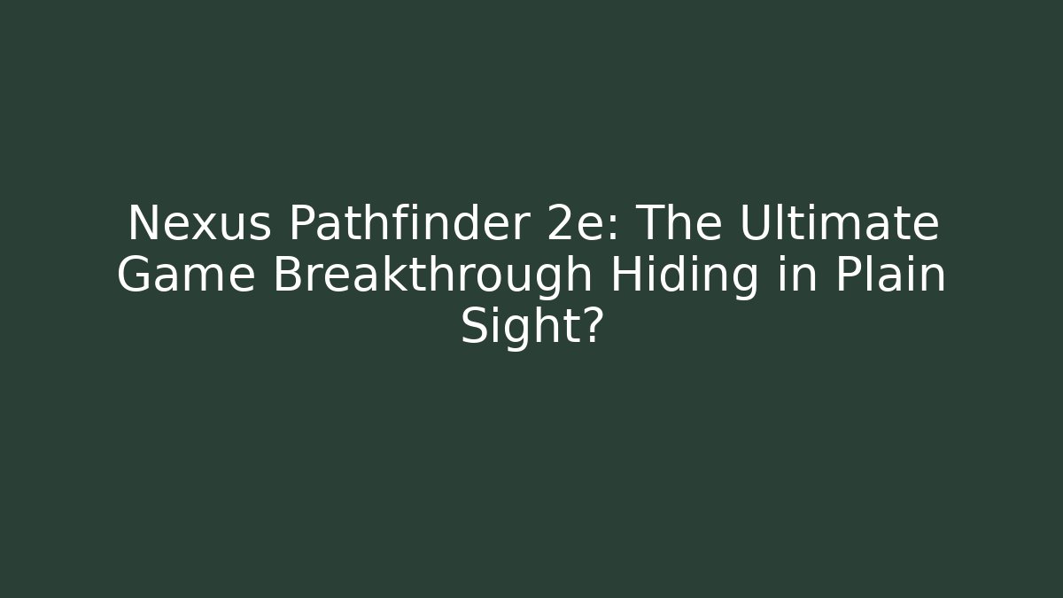 Nexus Pathfinder 2e: The Ultimate Game Breakthrough Hiding in Plain Sight?