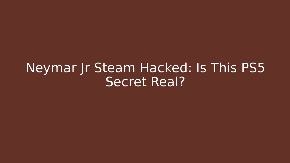 Neymar Jr Steam Hacked: Is This PS5 Secret Real?