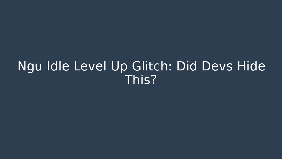 Ngu Idle Level Up Glitch: Did Devs Hide This? - Critter Realm
