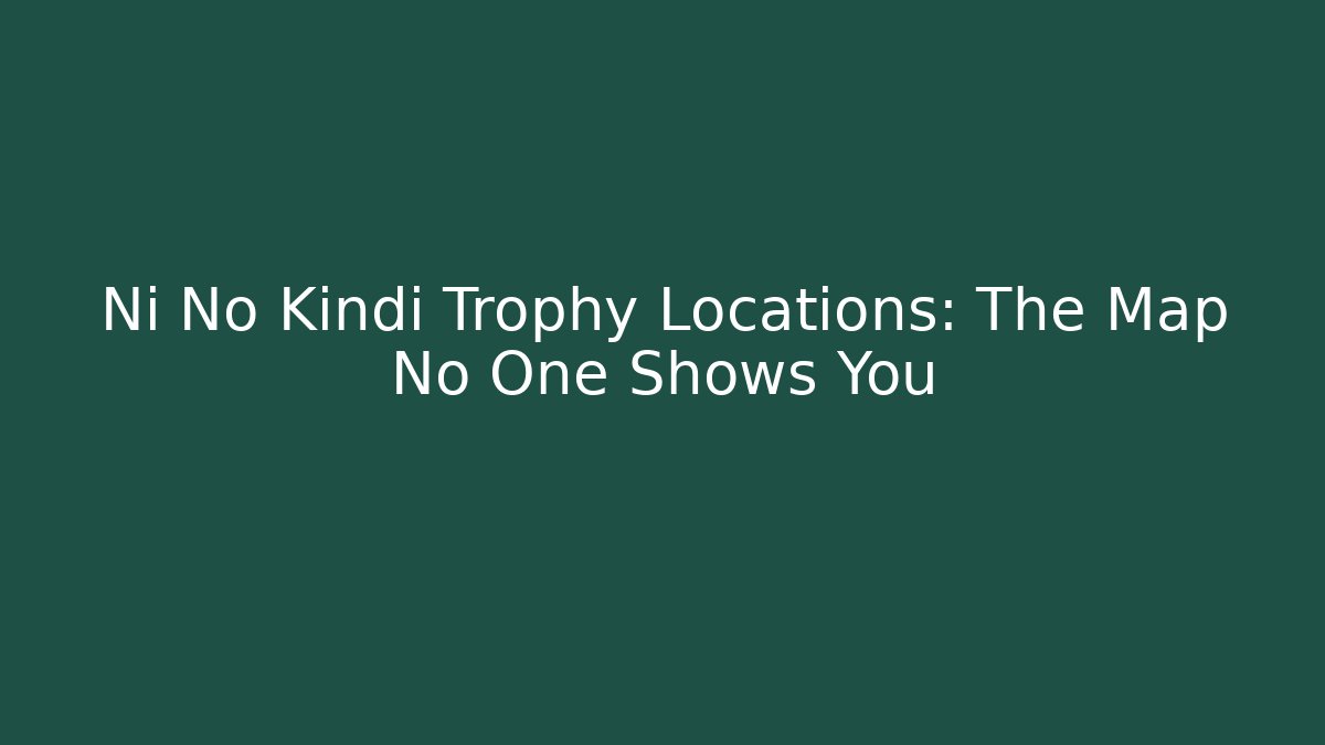 Ni No Kindi Trophy Locations: The Map No One Shows You
